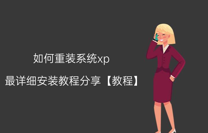 如何重装系统xp 最详细安装教程分享【教程】